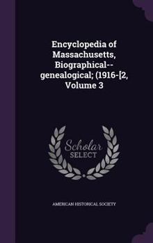Encyclopedia of Massachusetts, biographical--genealogical; (1916-[2, Volume 3 - Book #3 of the Encyclopedia of Massachusetts