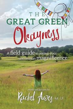 Paperback The Great Green Okayness: A Field Guide to Seeing Your Uncommon Magnificence Book