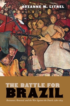 Hardcover The Battle for Brazil: Resistance, Renewal, and the War Against the Dutch, 1580-1654 Book