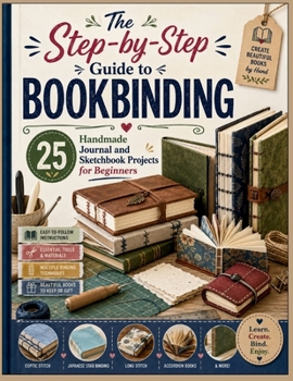 Paperback The Step-by-Step Guide to Bookbinding: 25 Handmade Journal and Sketchbook Projects for Beginners Book