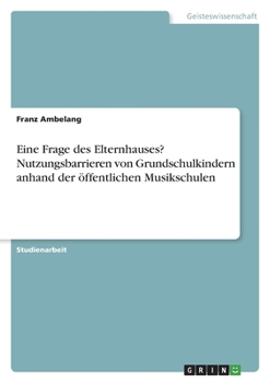 Paperback Eine Frage des Elternhauses? Nutzungsbarrieren von Grundschulkindern anhand der öffentlichen Musikschulen [German] Book