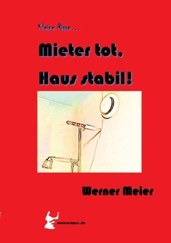 Kleine Risse... Mieter tot, Haus stabil!: Zum Lachen und Sterben... Ein Krimi wie aus dem wirklichen Leben... des Autors. Mit seinem 7. sagt er "leise servus..." (German Edition)