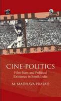 Cine-Politics: Film Stars and Political Existence in South India