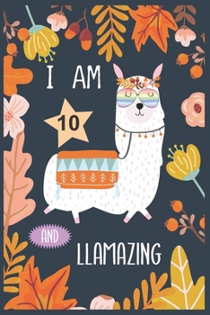 Paperback I Am 10 And Llamazing: Cute Llama Flowers Journal.Funny Birthday Dairy for 10 years Old Girls. Book