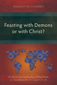 Paperback Feasting with Demons or with Christ?: An African Spiritual Reading of Ritual Meals in 1 Corinthians 8:1-11:1 and 11:17-34 Book