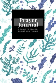 Paperback My Prayer Journal: A Guide To Prayer, Praise and Thanks: Seaweeds design, Prayer Journal Gift, 6x9, Soft Cover, Matte Finish Book