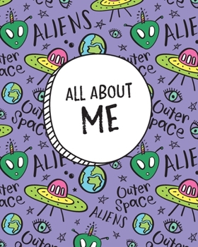 All About Me: My Life And What Makes Me Awesome. Kid's Journal & Notebook. (Cute Aliens, Outer Space) Fun Writing Activity Book & Keepsake