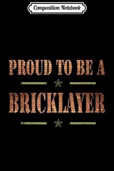 Composition Notebook: Proud to be a Bricklayer lovers gifts dad grandpa mom son Journal/Notebook Blank Lined Ruled 6x9 100 Pages