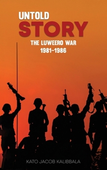 Hardcover Untold Story: The Luweero War 1981-1986 Book