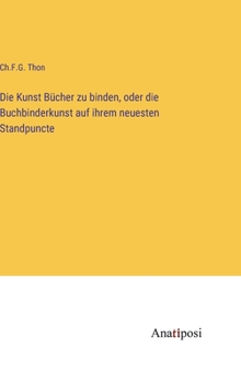 Hardcover Die Kunst Bücher zu binden, oder die Buchbinderkunst auf ihrem neuesten Standpuncte [German] Book