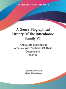 A Genea-Biographical History Of The Rittenhouse Family V1: And All Its Branches In America, With Sketches Of Their Descendants