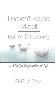 Paperback I Haven't Found Myself but I'm Still Looking: A Mindful Exploration of Life Book