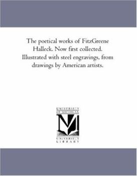 The Poetical Works of Fitz-Greene Halleck. Now First Collected. Illustrated With Steel Engravings, From Drawings by American Artists