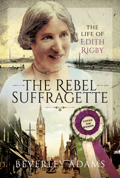 Hardcover The Rebel Suffragette: The Life of Edith Rigby Book