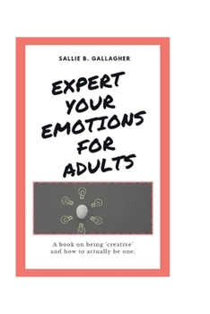 Paperback Expert your Emotions for Adults: A book on being creative and how to actually be one Book