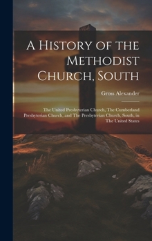 Hardcover A History of the Methodist Church, South: The United Presbyterian Church, The Cumberland Presbyterian Church, and The Presbyterian Church, South, in T Book