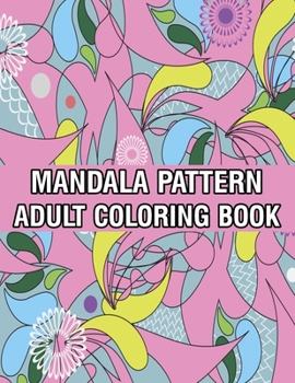 Paperback Mandala Pattern Adult Coloring Book: Coloring Book For Adults Stress Relieving Mandala Coloring Book with Mandalas, Flowers, Paisley Patterns And So M Book