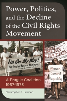 Hardcover Power, Politics, and the Decline of the Civil Rights Movement: A Fragile Coalition, 1967â "1973 Book