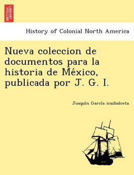 Paperback Nueva Coleccion de Documentos Para La Historia de Me Xico, Publicada Por J. G. I. Book