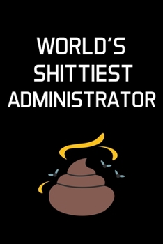 Paperback World's Shittiest Administrator: Administrator Gifts - Blank Lined Notebook Journal - (6 x 9 Inches) - 120 Pages Book