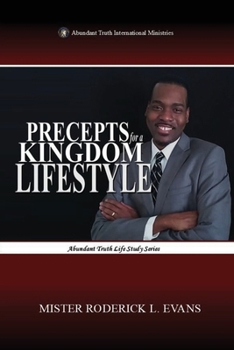 Precepts for a Kingdom Lifestyle: Protocols and Perspectives in the Kingdom of God (Abundant Truth Life Study)