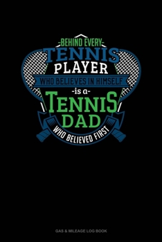 Paperback Behind Every Tennis Player Who Believes In Himself Is A Tennis Dad Who Believed First: Gas & Mileage Log Book