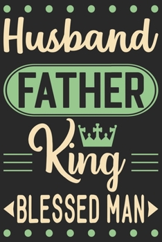 Husband father king blessed man: A beautiful line journal for husband as the gift of anniversary day journal and valentine day journal