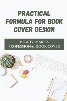 Paperback Practical Formula For Book Cover Design: How To Make A Professional Book Cover: Book Publishing Guidelines Book