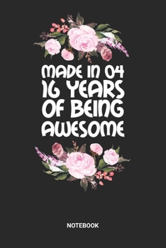 Made in 04 16 Years of Being Awesome Notebook: Dotted Lined Sweet Sixteen Notebook (6x9 inches) ideal as a Sweet 16 Journal. Perfect as a Sweet 16 ... Party. Great gift for Girls and Teens