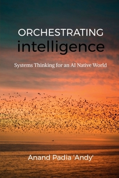 Paperback Orchestrating Intelligence: Systems Thinking for an AI Native World Book
