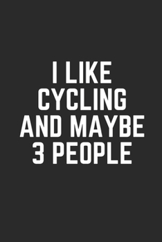 I LIKE CYCLING AND MAYBE 3 PEOPLE: Lined Journal Notebook With Quote Cover, 6x9, Soft Cover, Matte Finish, Journal To Write In, 120 Page