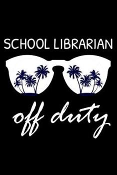 School Librarian Off Duty: Funny School Librarian Notebook, Beach Summer Journal, Tropical Vacation Planner, Diary Organizer