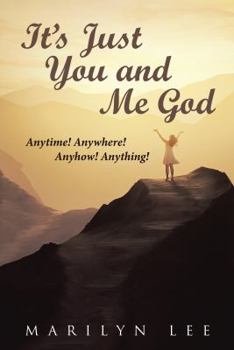 Hardcover It's Just You and Me God: Anytime! Anywhere! Anyhow! Anything! Book