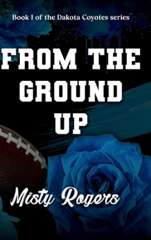 Hardcover From the Ground Up - Special Edition (The Dakota Coyotes - Special Edition) Book