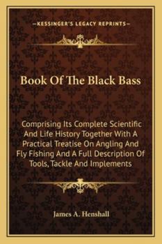 Paperback Book Of The Black Bass: Comprising Its Complete Scientific And Life History Together With A Practical Treatise On Angling And Fly Fishing And Book
