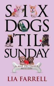 Six Dogs 'til Sunday - Book #6 of the Mae December