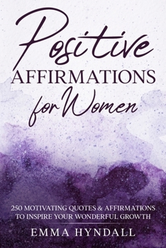 Paperback Positive Affirmations For Women: 250 Motivating Quotes & Affirmations to Inspire your Wonderful Growth. Book