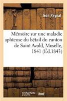 Paperback Mémoire Sur Une Maladie Aphteuse Du Bétail Du Canton de Saint Avold, Moselle, 1841 [French] Book