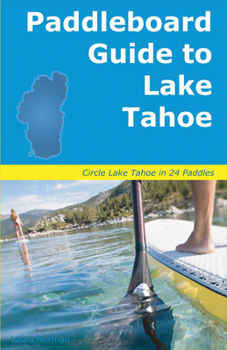 Paperback Paddleboard Guide to Lake Tahoe: The Ultimate Guide to Stand-Up Paddleboarding on Lake Tahoe Book