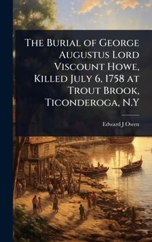 The Burial of George Augustus Lord Viscount Howe, Killed July 6, 1758 at Trout Brook, Ticonderoga, N.Y