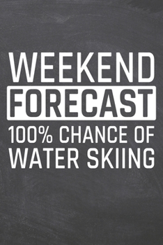 Weekend Forecast 100% Chance of Water Skiing: Water Skiing Notebook, Planner or Journal | Size 6 x 9 | 110 Dot Grid Pages | Office Equipment, Supplies ... Skiing Gift Idea for Christmas or Birthday