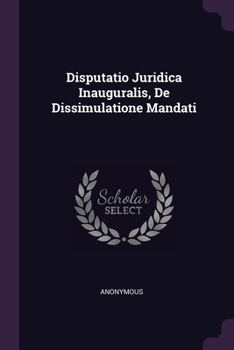 Paperback Disputatio Juridica Inauguralis, De Dissimulatione Mandati Book