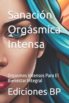 Paperback Sanación Orgásmica Intensa: Orgasmos Intensos Para El Bienestar Integral [Spanish] Book