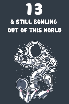 13 & Still Bowling Out Of This World: 13th Birthday 122 Page Bowling Paperback Journal Notebook Diary Gift