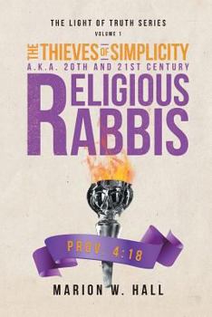 Paperback The Thieves of Simplicity A.K.A. 20th and 21st Century Religious Rabbis: Volume 1 Book