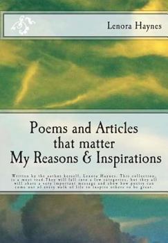 Poems and Articles that matter My Reasons & Inspirations: Written by the author herself, Lenora Haynes. This collection, is a must read.They will fall ... walk of life to inspire others to be great.