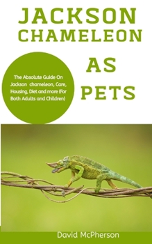 Paperback Jackson Chameleon: The absolute guide on Jackson chameleon, care, housing, diet and more (for both adults and children) Book