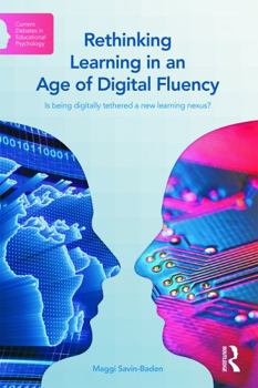 Paperback Rethinking Learning in an Age of Digital Fluency: Is Being Digitally Tethered a New Learning Nexus? Book