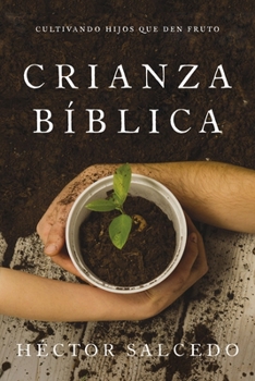 Paperback Crianza Bíblica: Cultivando Hijos Que Den Fruto [Spanish] Book