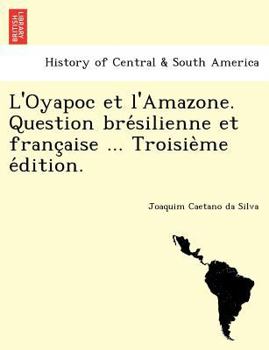 Paperback L'Oyapoc et l'Amazone. Question brésilienne et française ... Troisième édition. [French] Book